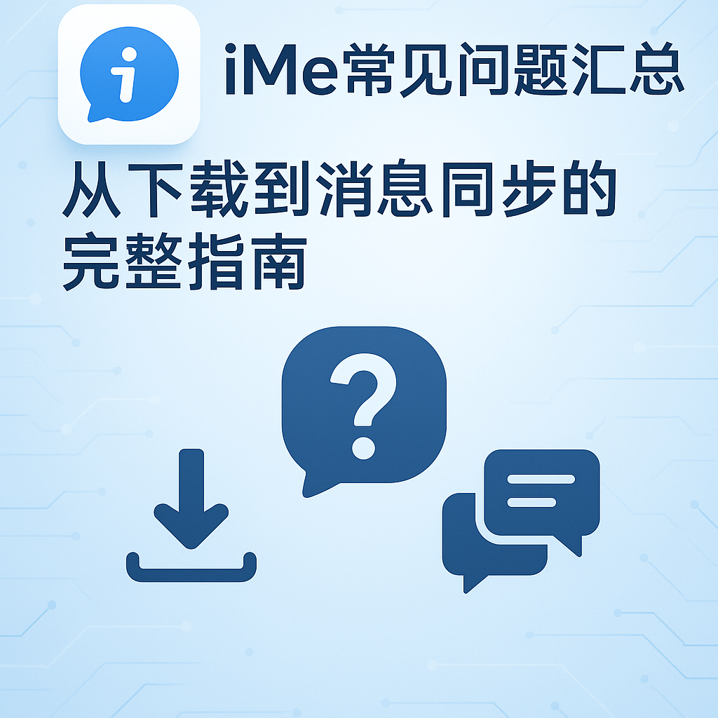 iMe常见问题汇总:从下载到消息同步的完整指南